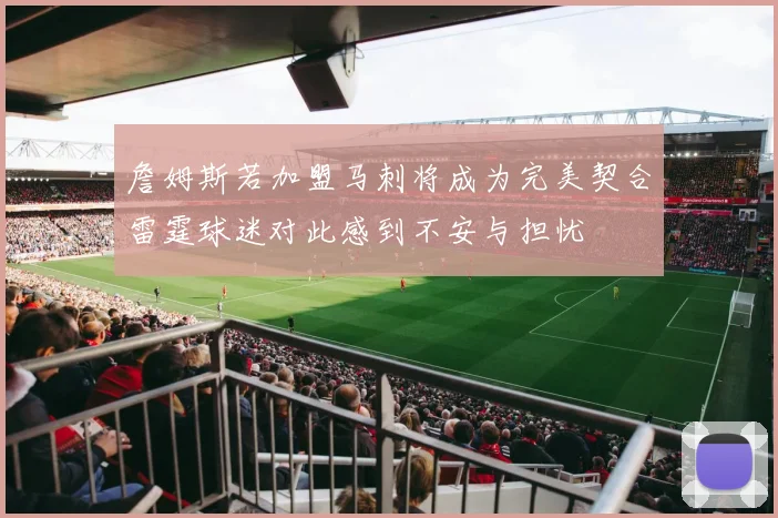 詹姆斯若加盟马刺将成为完美契合雷霆球迷对此感到不安与担忧